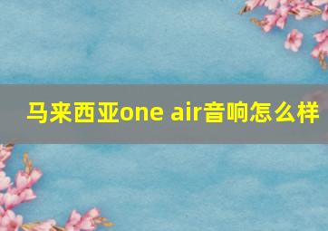 马来西亚one air音响怎么样